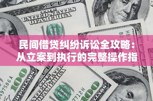 济南民间借贷纠纷诉讼全攻略：从立案到执行的完整操作指南