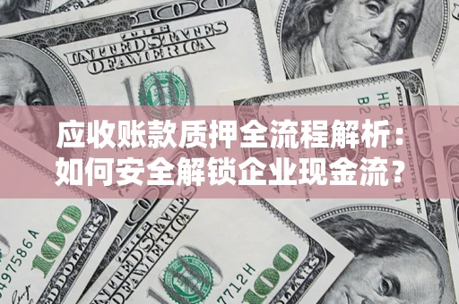 济南应收账款质押全流程解析：如何安全解锁企业现金流？