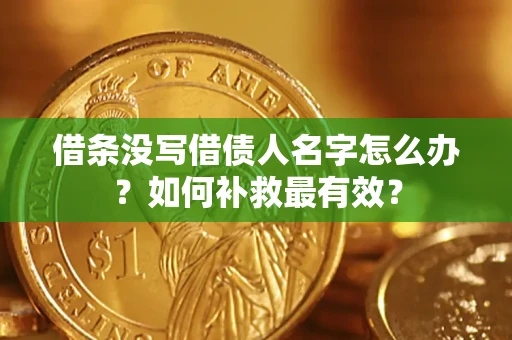 济南借条没写借债人名字怎么办？如何补救最有效？