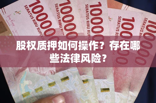 济南股权质押如何操作？存在哪些法律风险？