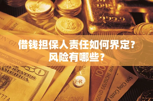 济南借钱担保人责任如何界定?风险有哪些? 济南借钱担保人责任如何界定?风险有哪些?