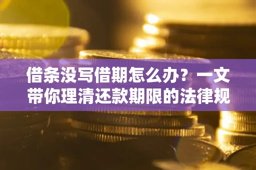 济南借条没写借期怎么办？一文带你理清还款期限的法律规则