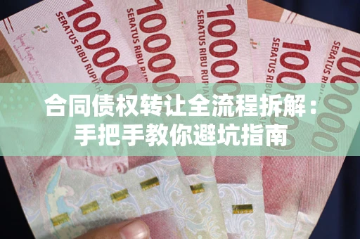 济南合同债权转让全流程拆解：手把手教你避坑指南