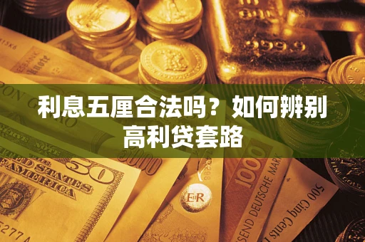 济南利息五厘合法吗？如何辨别高利贷套路
