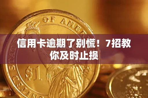 济南信用卡逾期了别慌！7招教你及时止损