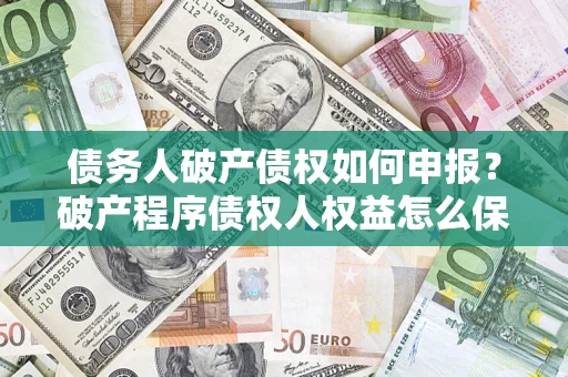济南债务人破产债权如何申报？破产程序债权人权益怎么保障？