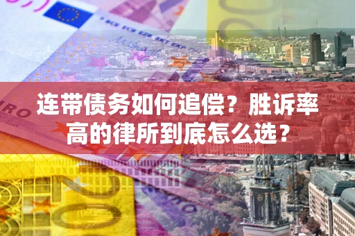 济南连带债务如何追偿？胜诉率高的律所到底怎么选？