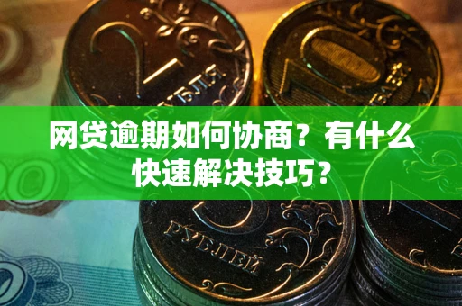 济南网贷逾期如何协商？有什么快速解决技巧？