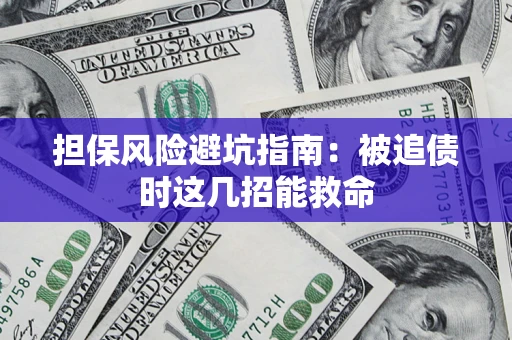 济南担保风险避坑指南：被追债时这几招能救命