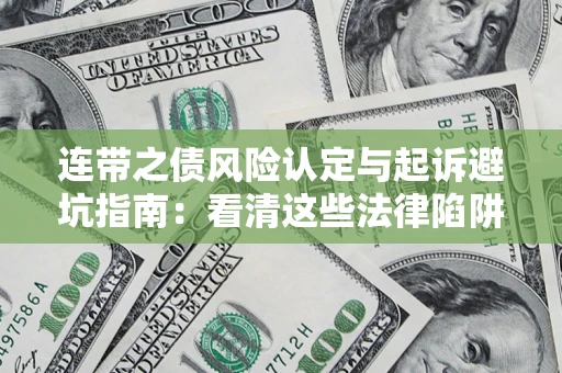 济南连带之债风险认定与起诉避坑指南：看清这些法律陷阱，避免无辜背债