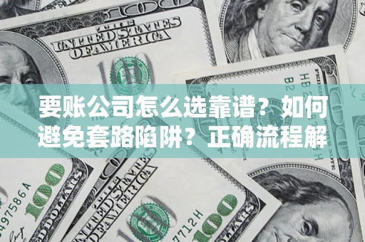 济南要账公司怎么选靠谱？如何避免套路陷阱？正确流程解析