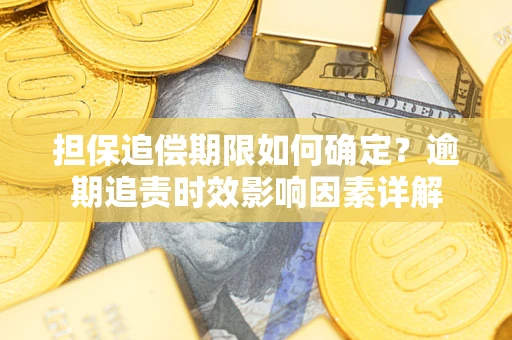 济南担保追偿期限如何确定？逾期追责时效影响因素详解