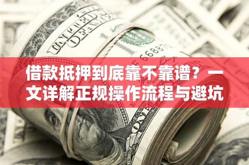 济南借款抵押到底靠不靠谱？一文详解正规操作流程与避坑指南