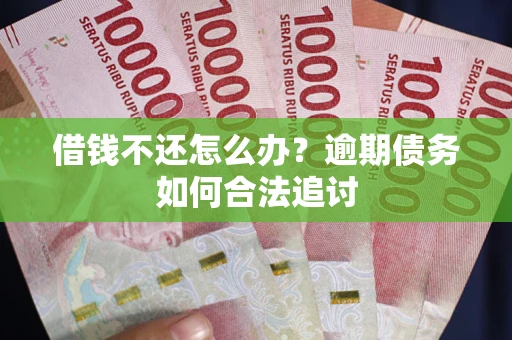 济南借钱不还怎么办？逾期债务如何合法追讨
