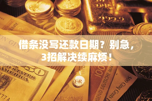 济南借条没写还款日期？别急，3招解决续麻烦！