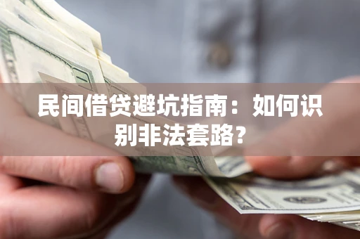 济南民间借贷避坑指南：如何识别非法套路？