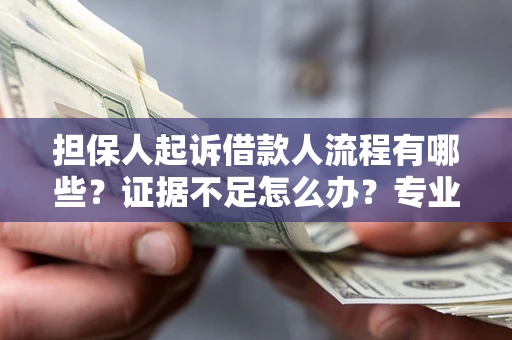 济南担保人起诉借款人流程有哪些？证据不足怎么办？专业律师解答