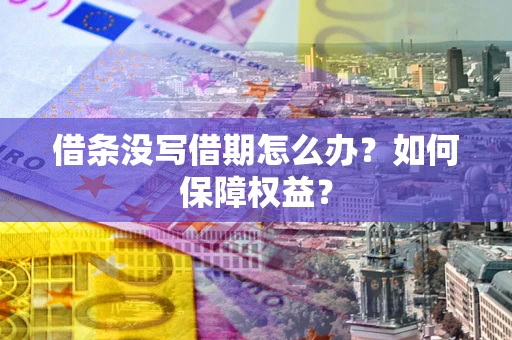 济南借条没写借期怎么办？如何保障权益？