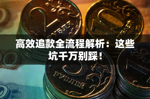 济南高效追款全流程解析：这些坑千万别踩！