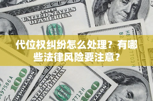 济南代位权纠纷怎么处理？有哪些法律风险要注意？