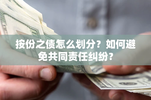济南按份之债怎么划分？如何避免共同责任纠纷？