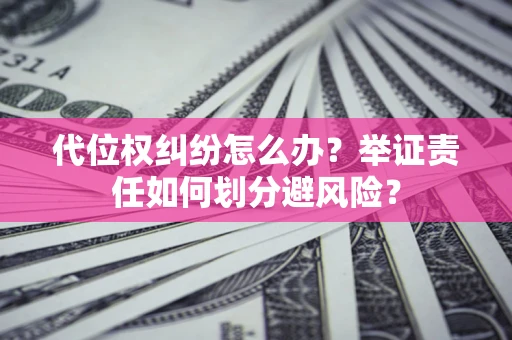 济南代位权纠纷怎么办？举证责任如何划分避风险？