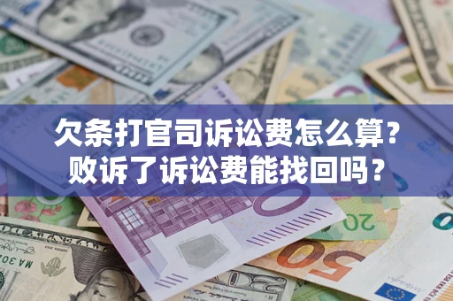 济南欠条打官司诉讼费怎么算？败诉了诉讼费能找回吗？