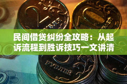 济南民间借贷纠纷全攻略：从起诉流程到胜诉技巧一文讲清