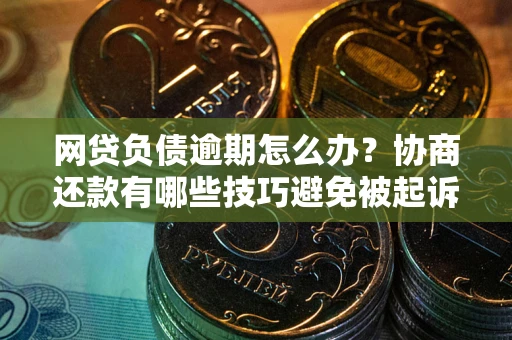 济南网贷负债逾期怎么办？协商还款有哪些技巧避免被起诉？