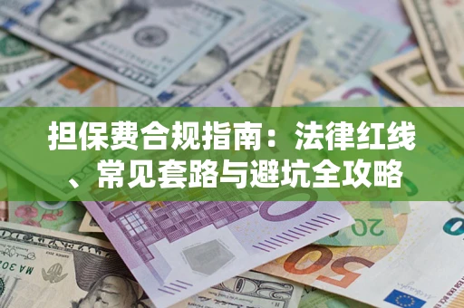 济南担保费合规指南：法律红线、常见套路与避坑全攻略