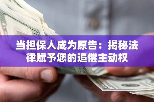 济南当担保人成为原告:揭秘法律赋予您的追偿主动权 济南当担保人成为原告:揭秘法律赋予您的追偿主动权