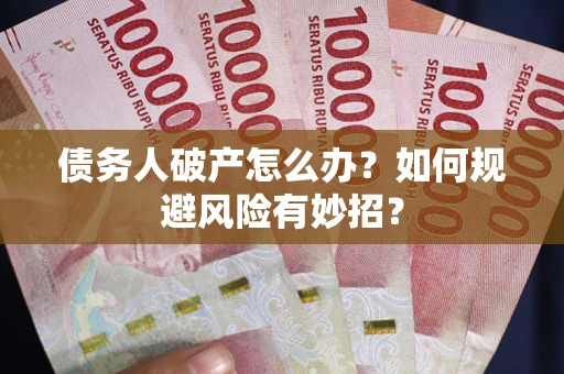 济南债务人破产怎么办？如何规避风险有妙招？
