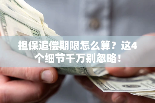 济南担保追偿期限怎么算?这4个细节千万别忽略! 济南担保追偿期限怎么算?这4个细节千万别忽略!