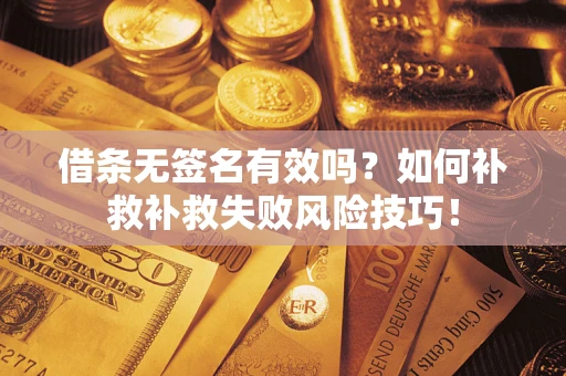 济南借条无签名有效吗？如何补救补救失败风险技巧！