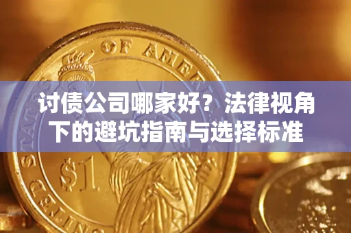 济南讨债公司哪家好？法律视角下的避坑指南与选择标准