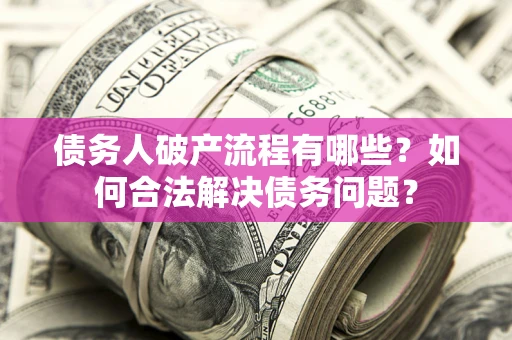 济南债务人破产流程有哪些？如何合法解决债务问题？