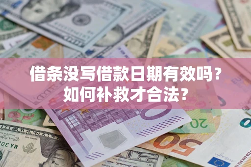 济南借条没写借款日期有效吗？如何补救才合法？