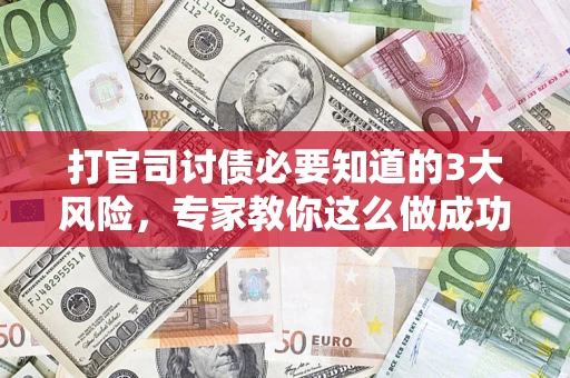济南打官司讨债必要知道的3大风险，专家教你这么做成功率飙升