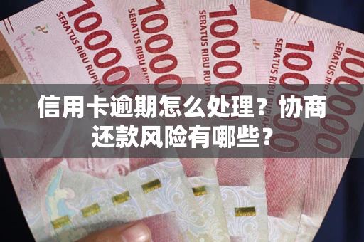 济南信用卡逾期怎么处理？协商还款风险有哪些？